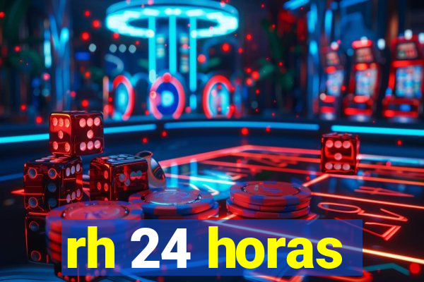 rh 24 horas